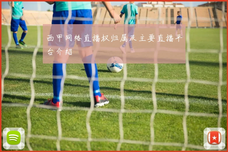 西甲网络直播权归属及主要直播平台介绍