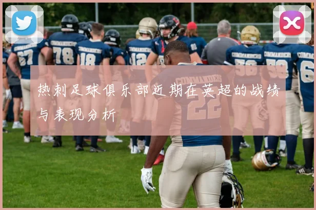 热刺足球俱乐部近期在英超的战绩与表现分析