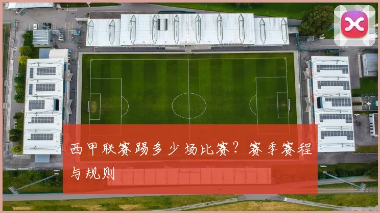 西甲联赛踢多少场比赛？赛季赛程与规则