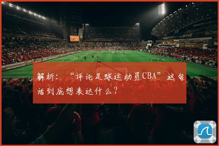 解析：“评论足球运动员CBA”这句话到底想表达什么？